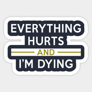 EVERYTHING HURTS AND I'M DYING Sticker